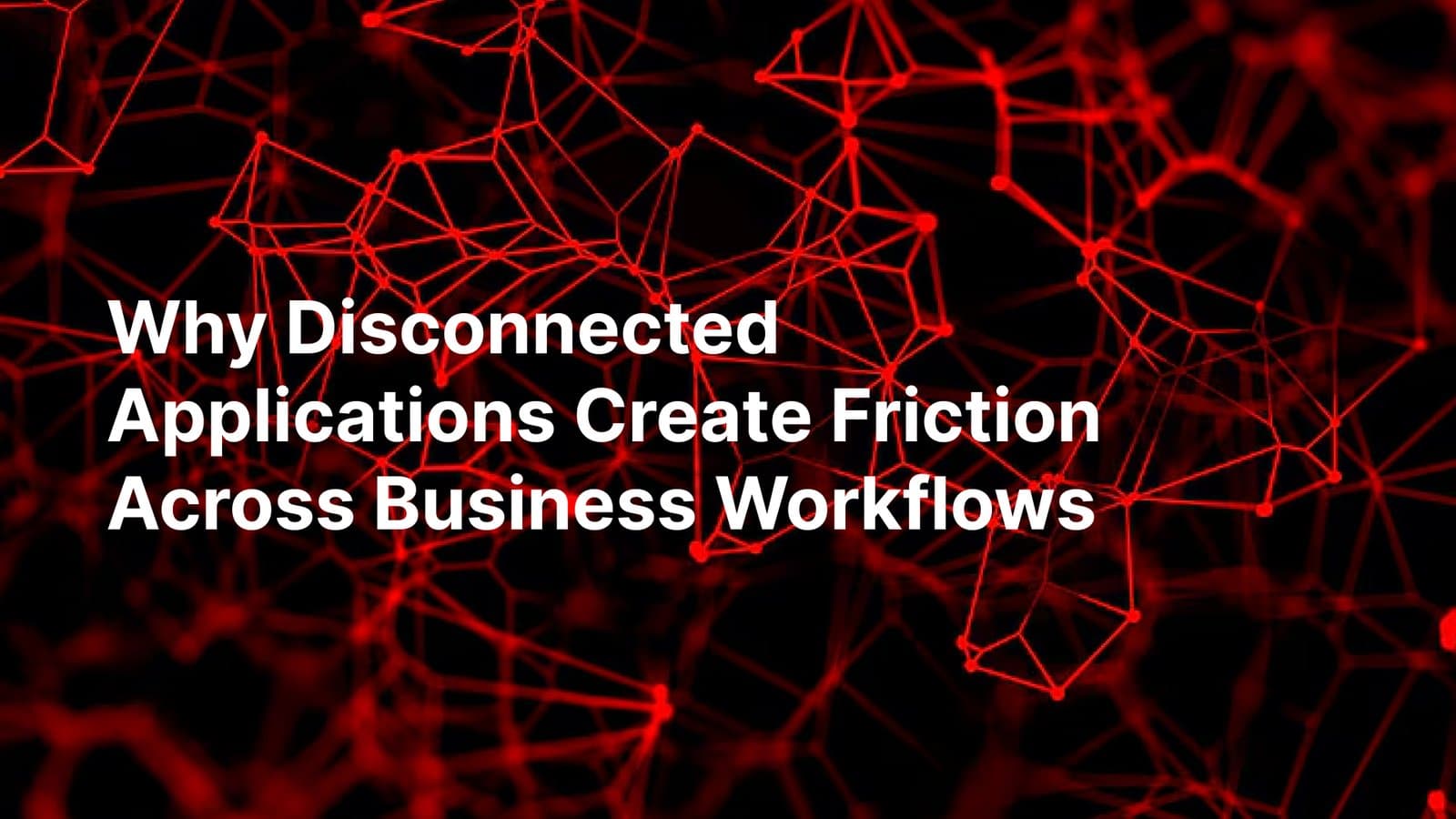 Why Disconnected Applications Create Friction Across Business Workflows