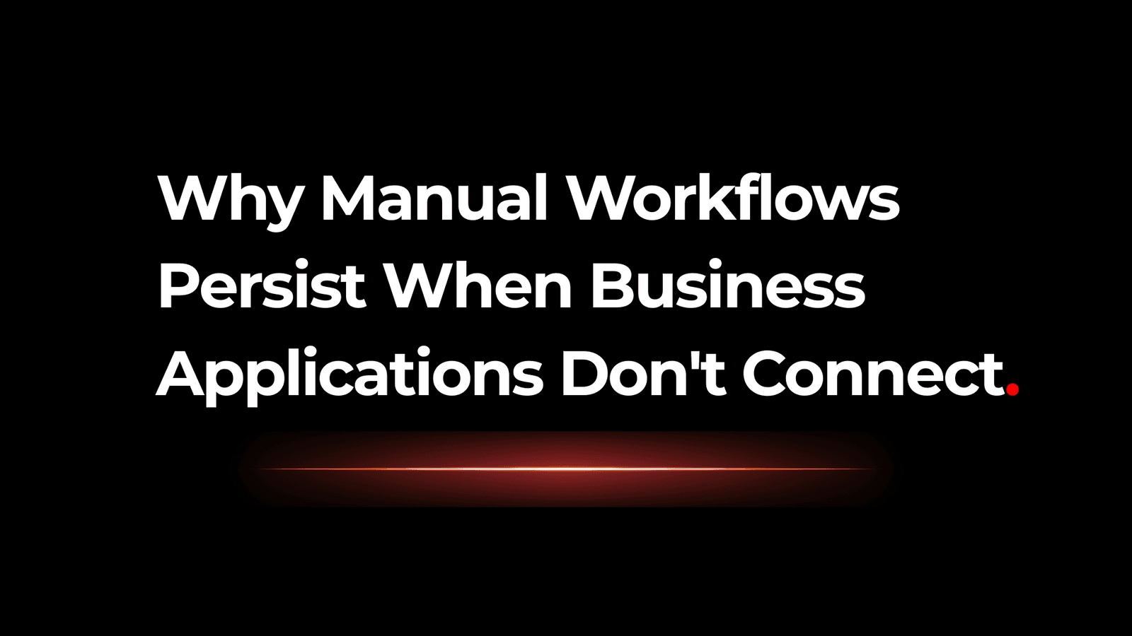 Why Manual Workflows Persist When Business Applications Don't Connect