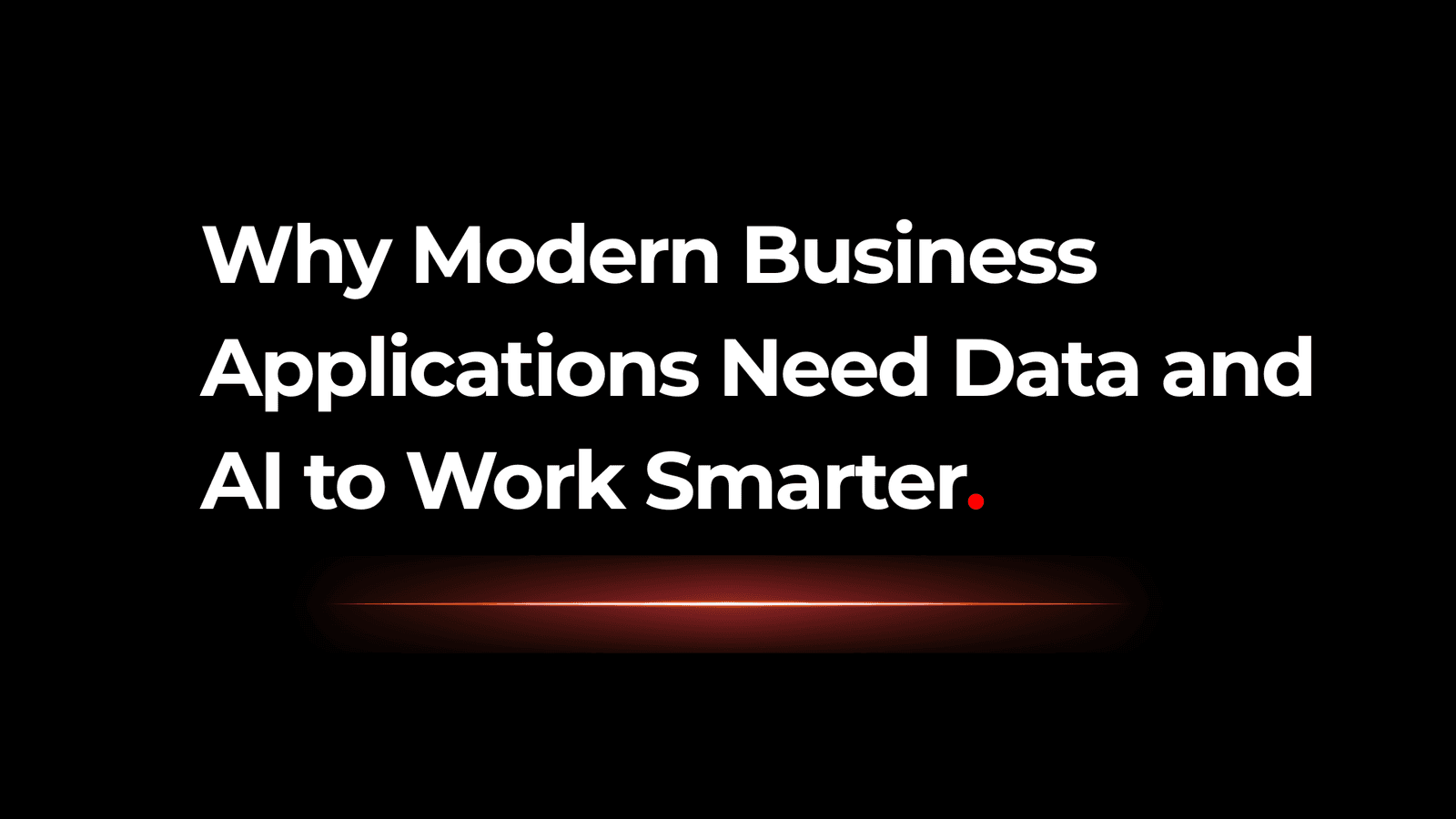 Why Modern Business Applications Need Data and AI to Work Smarter