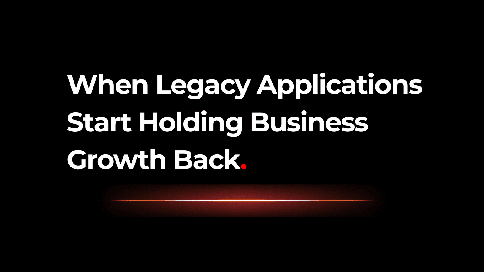 When Legacy Applications Start Holding Business Growth Back