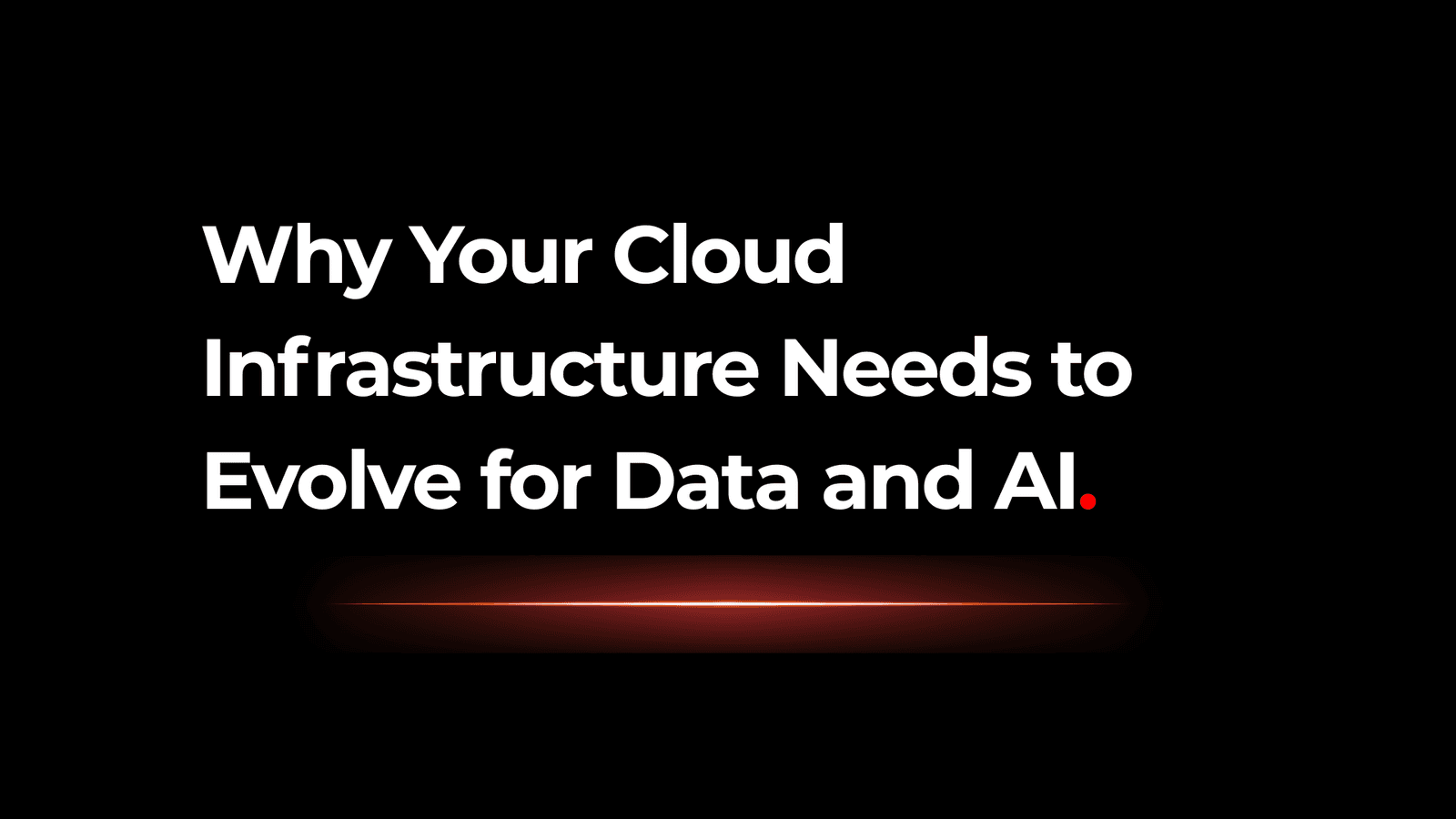 Why Your Cloud Infrastructure Needs to Evolve for Data and AI