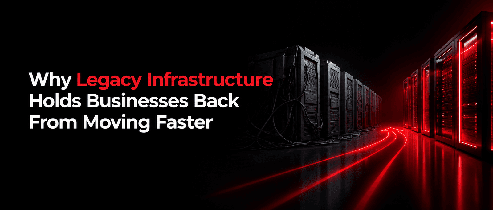 Why Legacy Infrastructure Holds Businesses Back From Moving Faster